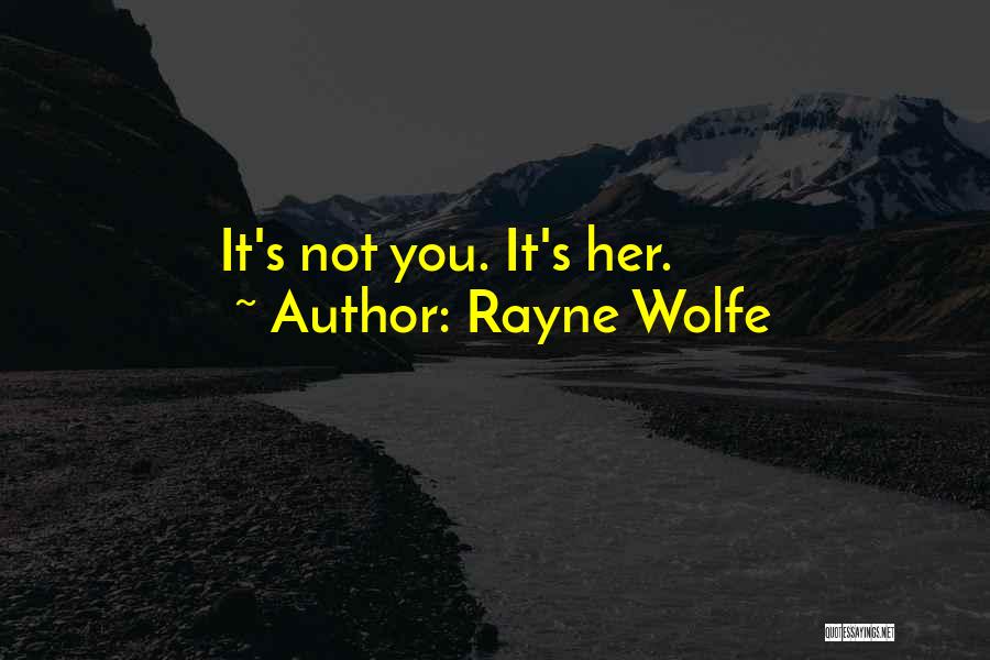 Rayne Wolfe Quotes: It's Not You. It's Her.