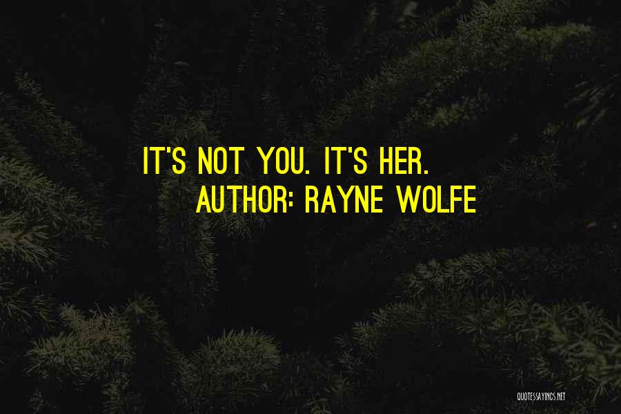 Rayne Wolfe Quotes: It's Not You. It's Her.