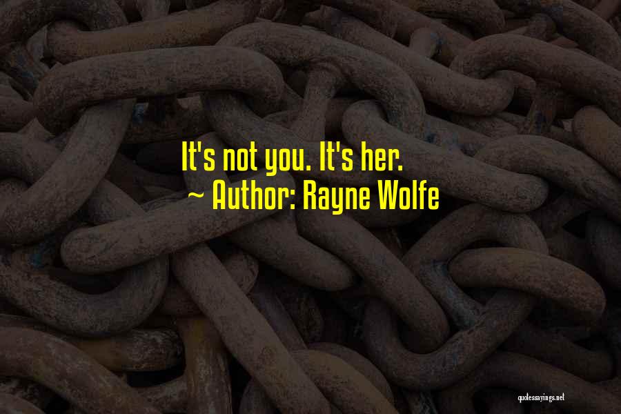 Rayne Wolfe Quotes: It's Not You. It's Her.