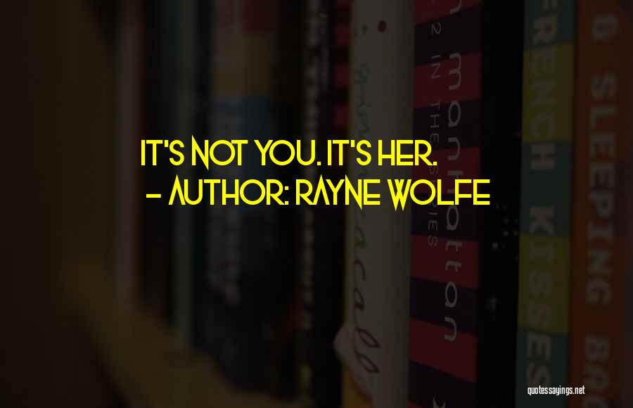 Rayne Wolfe Quotes: It's Not You. It's Her.