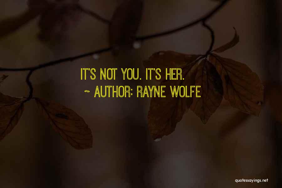 Rayne Wolfe Quotes: It's Not You. It's Her.