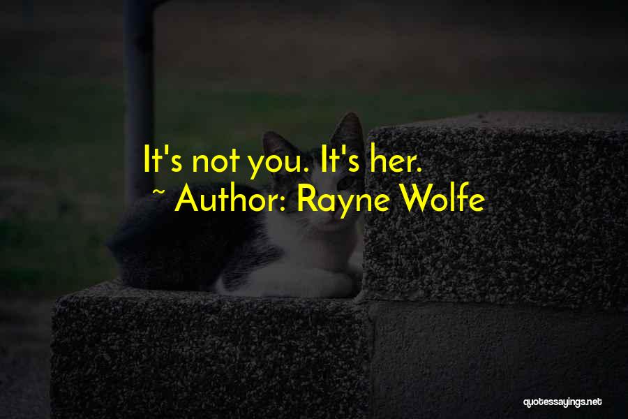 Rayne Wolfe Quotes: It's Not You. It's Her.