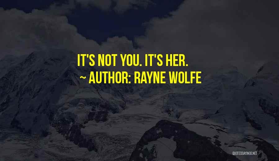 Rayne Wolfe Quotes: It's Not You. It's Her.