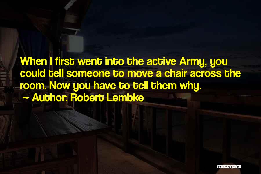 Robert Lembke Quotes: When I First Went Into The Active Army, You Could Tell Someone To Move A Chair Across The Room. Now