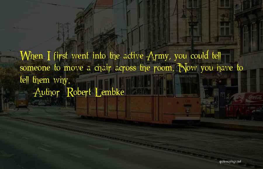 Robert Lembke Quotes: When I First Went Into The Active Army, You Could Tell Someone To Move A Chair Across The Room. Now