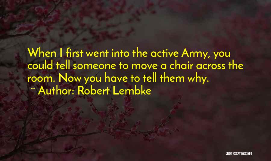 Robert Lembke Quotes: When I First Went Into The Active Army, You Could Tell Someone To Move A Chair Across The Room. Now