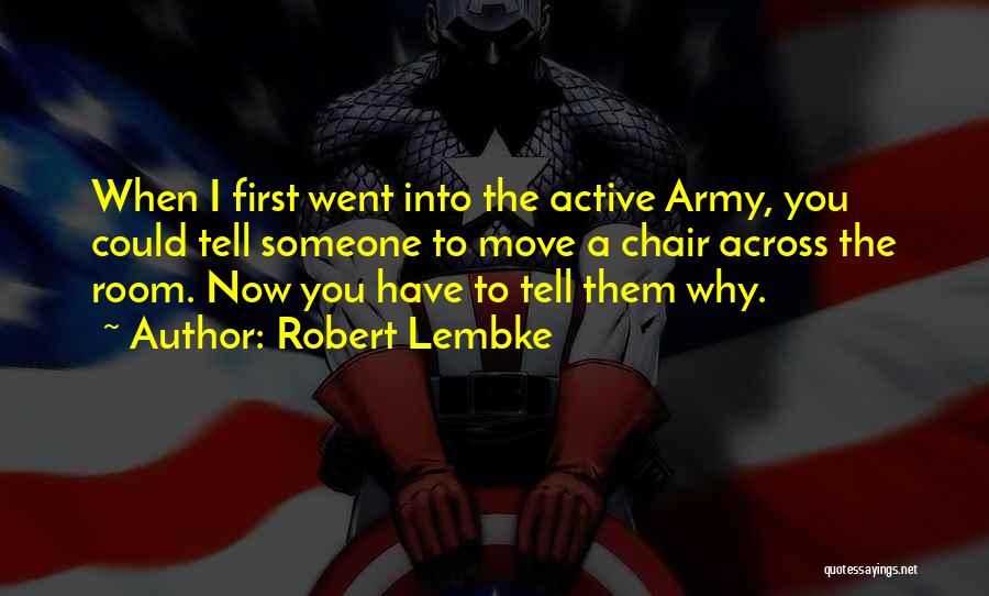 Robert Lembke Quotes: When I First Went Into The Active Army, You Could Tell Someone To Move A Chair Across The Room. Now