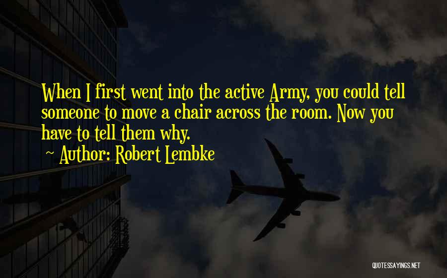 Robert Lembke Quotes: When I First Went Into The Active Army, You Could Tell Someone To Move A Chair Across The Room. Now