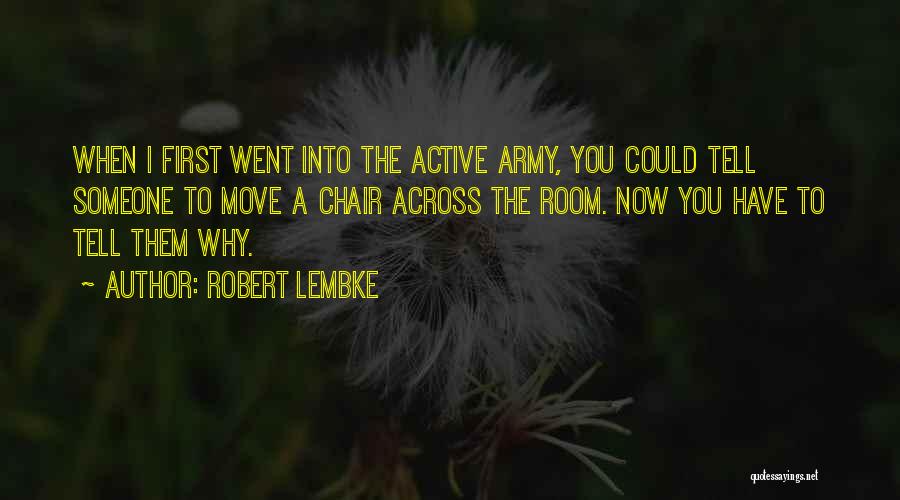 Robert Lembke Quotes: When I First Went Into The Active Army, You Could Tell Someone To Move A Chair Across The Room. Now