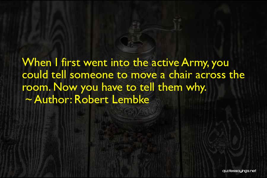 Robert Lembke Quotes: When I First Went Into The Active Army, You Could Tell Someone To Move A Chair Across The Room. Now