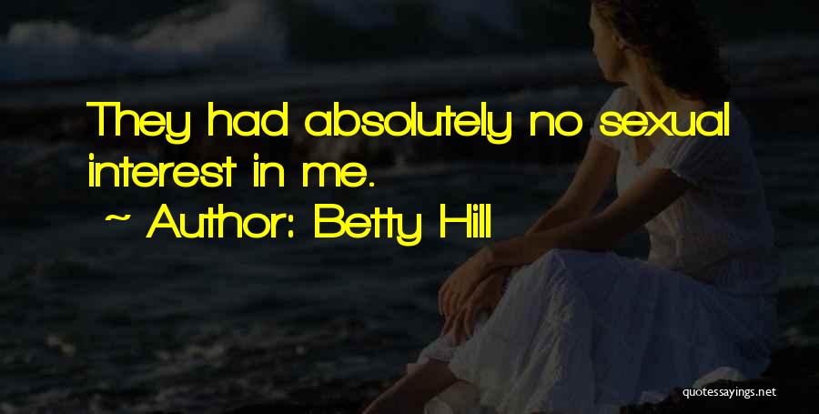 Betty Hill Quotes: They Had Absolutely No Sexual Interest In Me.