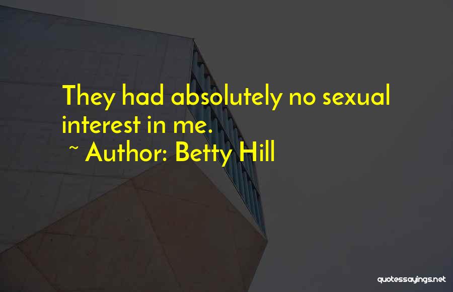 Betty Hill Quotes: They Had Absolutely No Sexual Interest In Me.