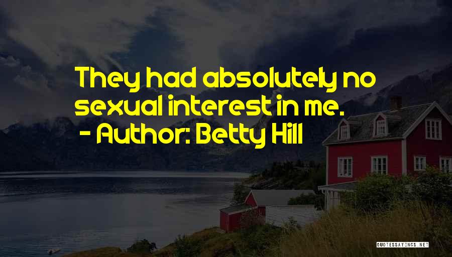 Betty Hill Quotes: They Had Absolutely No Sexual Interest In Me.