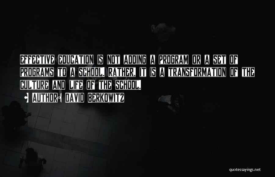 David Berkowitz Quotes: Effective Education Is Not Adding A Program Or A Set Of Programs To A School. Rather, It Is A Transformation