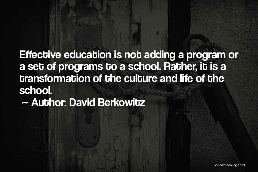 David Berkowitz Quotes: Effective Education Is Not Adding A Program Or A Set Of Programs To A School. Rather, It Is A Transformation