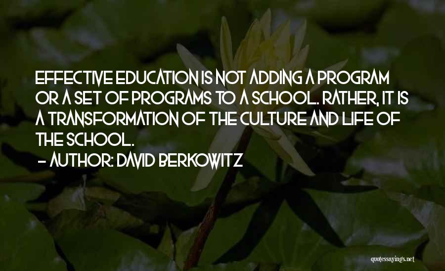 David Berkowitz Quotes: Effective Education Is Not Adding A Program Or A Set Of Programs To A School. Rather, It Is A Transformation
