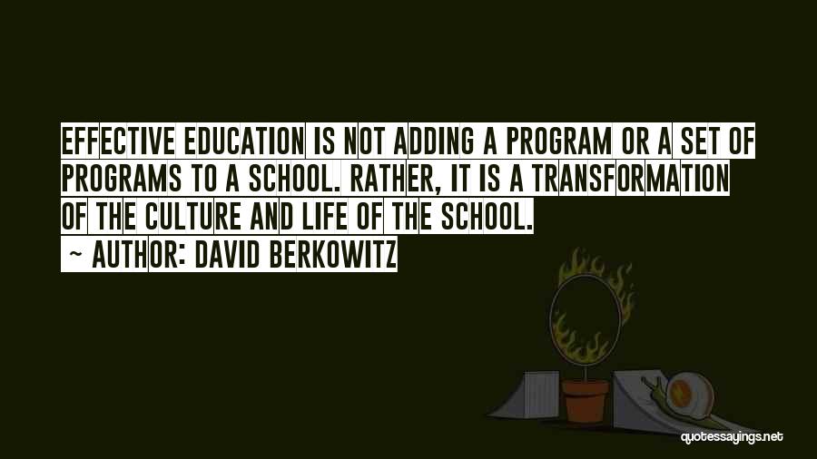 David Berkowitz Quotes: Effective Education Is Not Adding A Program Or A Set Of Programs To A School. Rather, It Is A Transformation