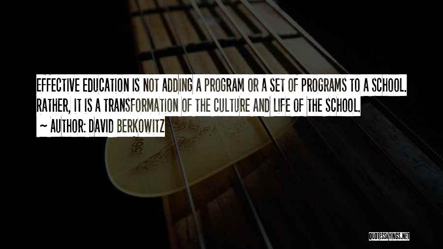 David Berkowitz Quotes: Effective Education Is Not Adding A Program Or A Set Of Programs To A School. Rather, It Is A Transformation