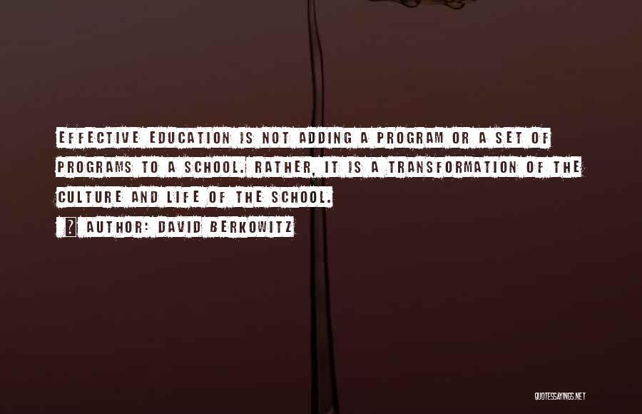 David Berkowitz Quotes: Effective Education Is Not Adding A Program Or A Set Of Programs To A School. Rather, It Is A Transformation