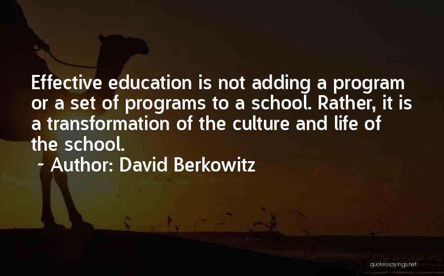 David Berkowitz Quotes: Effective Education Is Not Adding A Program Or A Set Of Programs To A School. Rather, It Is A Transformation