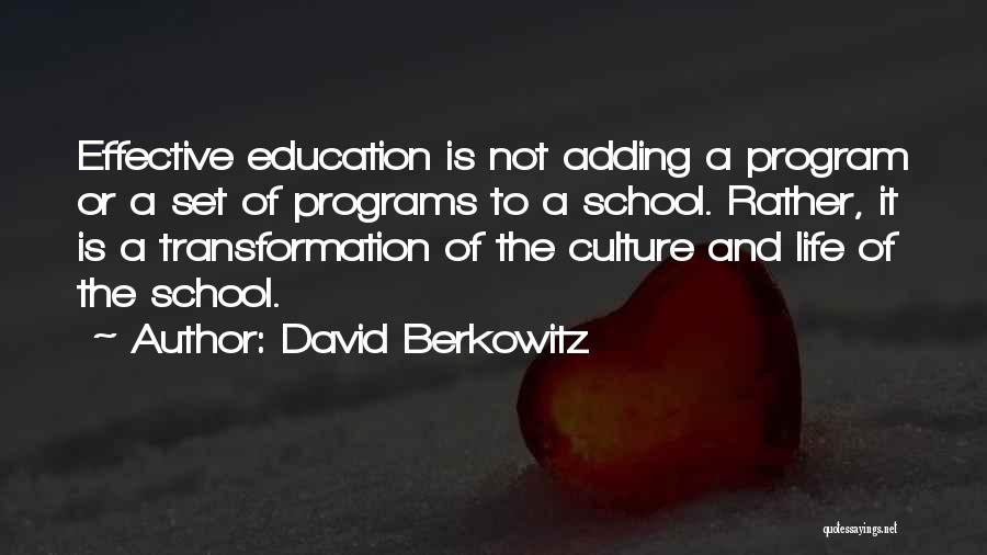 David Berkowitz Quotes: Effective Education Is Not Adding A Program Or A Set Of Programs To A School. Rather, It Is A Transformation