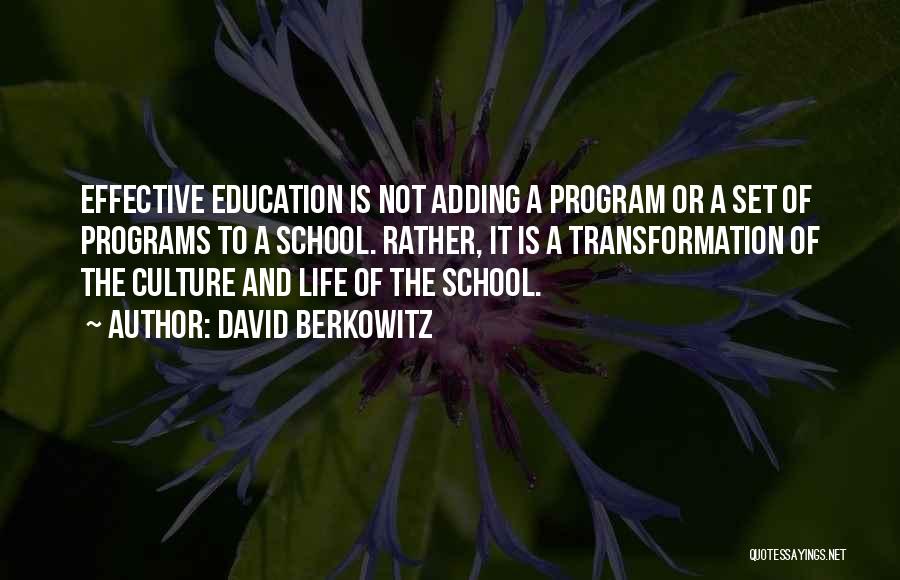 David Berkowitz Quotes: Effective Education Is Not Adding A Program Or A Set Of Programs To A School. Rather, It Is A Transformation