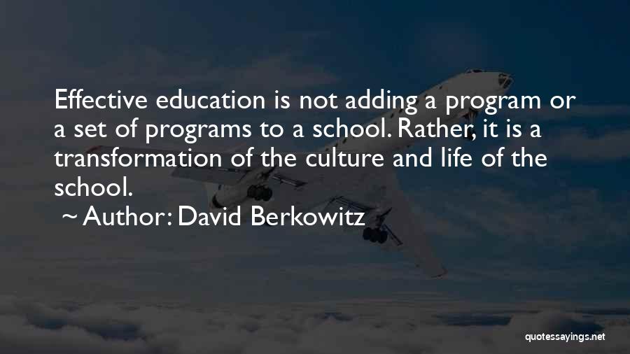 David Berkowitz Quotes: Effective Education Is Not Adding A Program Or A Set Of Programs To A School. Rather, It Is A Transformation