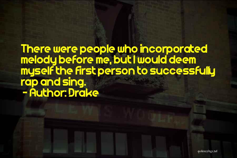 Drake Quotes: There Were People Who Incorporated Melody Before Me, But I Would Deem Myself The First Person To Successfully Rap And