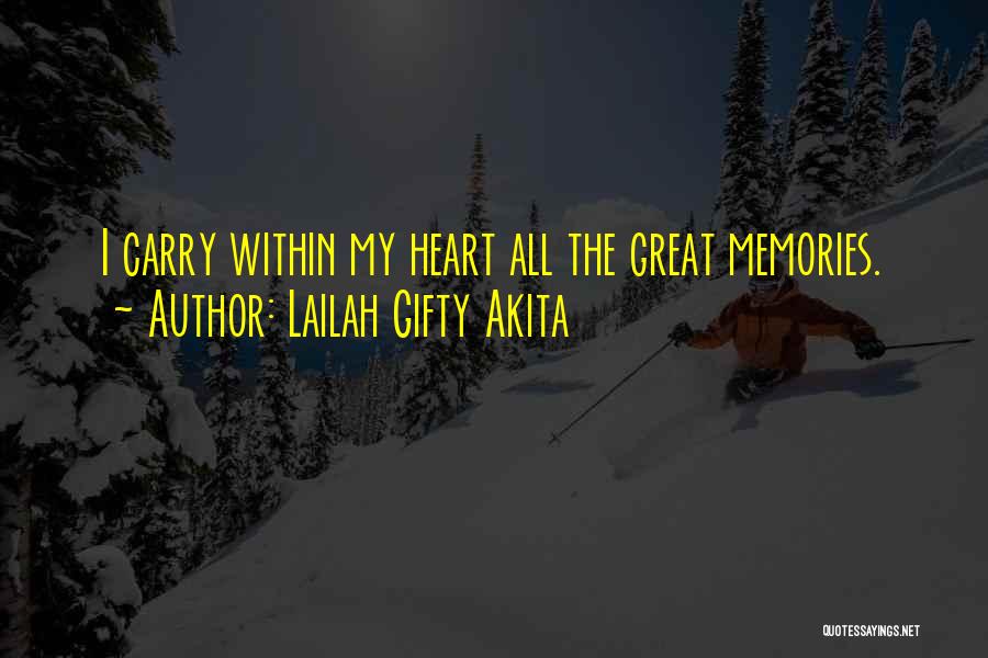 Lailah Gifty Akita Quotes: I Carry Within My Heart All The Great Memories.