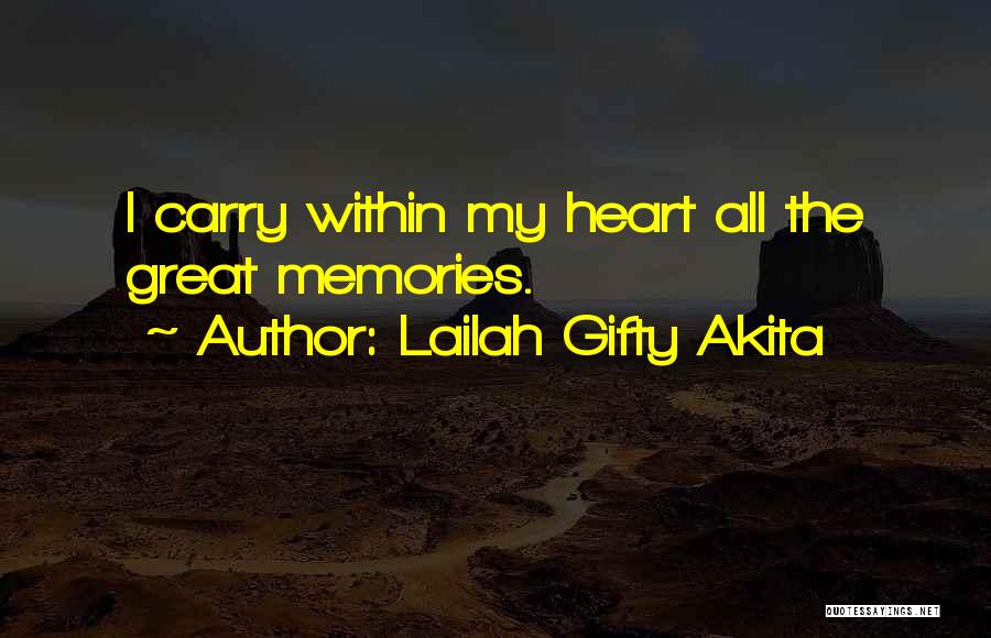 Lailah Gifty Akita Quotes: I Carry Within My Heart All The Great Memories.