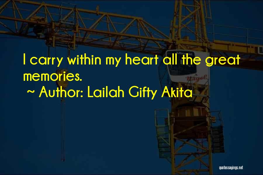 Lailah Gifty Akita Quotes: I Carry Within My Heart All The Great Memories.