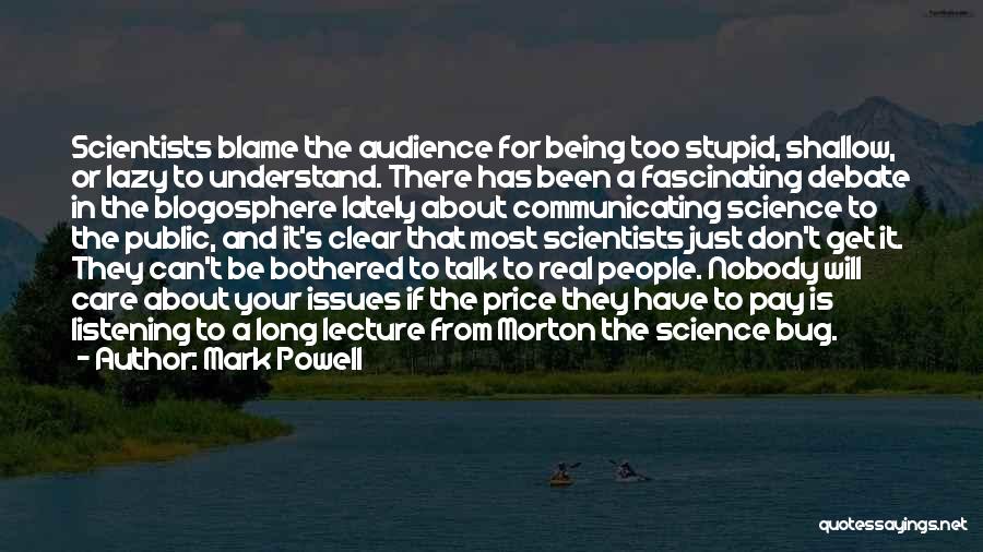 Mark Powell Quotes: Scientists Blame The Audience For Being Too Stupid, Shallow, Or Lazy To Understand. There Has Been A Fascinating Debate In