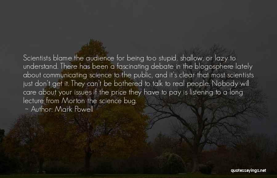 Mark Powell Quotes: Scientists Blame The Audience For Being Too Stupid, Shallow, Or Lazy To Understand. There Has Been A Fascinating Debate In