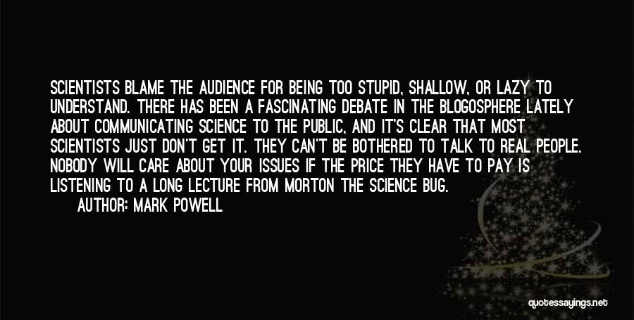 Mark Powell Quotes: Scientists Blame The Audience For Being Too Stupid, Shallow, Or Lazy To Understand. There Has Been A Fascinating Debate In