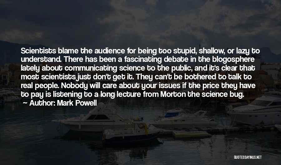 Mark Powell Quotes: Scientists Blame The Audience For Being Too Stupid, Shallow, Or Lazy To Understand. There Has Been A Fascinating Debate In