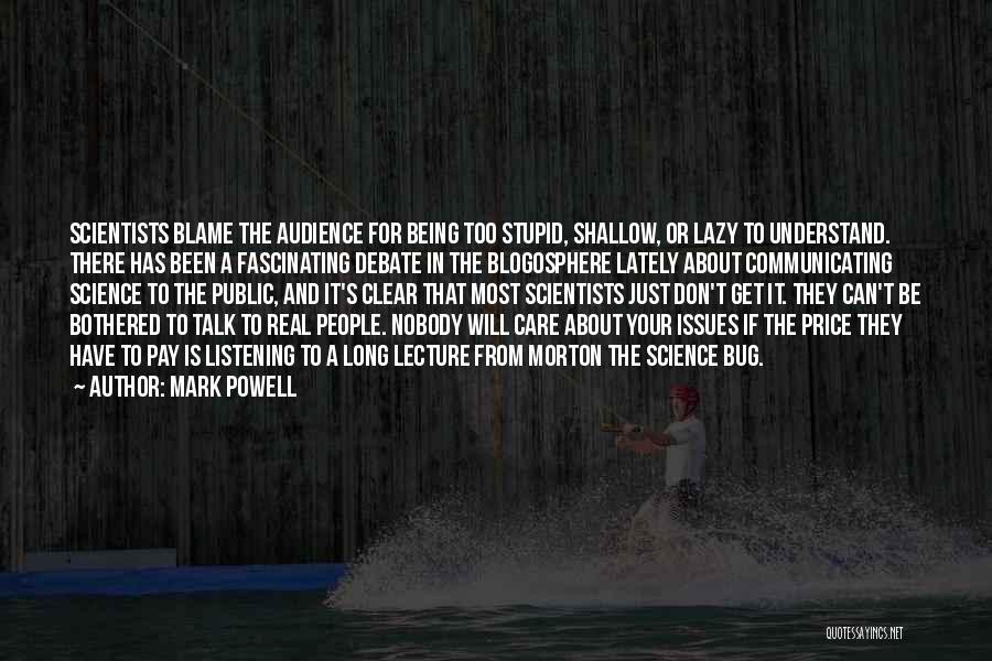 Mark Powell Quotes: Scientists Blame The Audience For Being Too Stupid, Shallow, Or Lazy To Understand. There Has Been A Fascinating Debate In