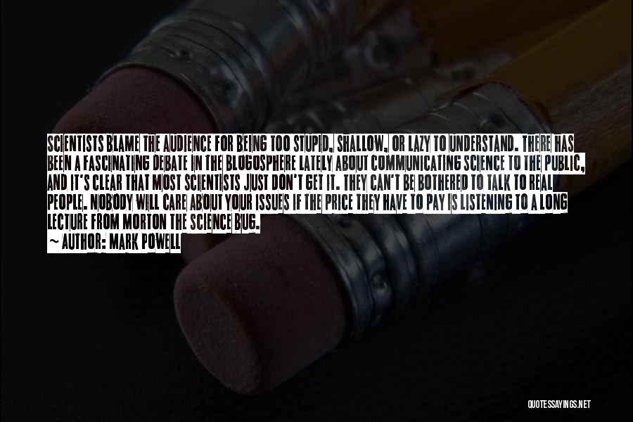 Mark Powell Quotes: Scientists Blame The Audience For Being Too Stupid, Shallow, Or Lazy To Understand. There Has Been A Fascinating Debate In