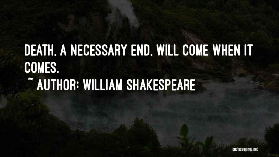 William Shakespeare Quotes: Death, A Necessary End, Will Come When It Comes.