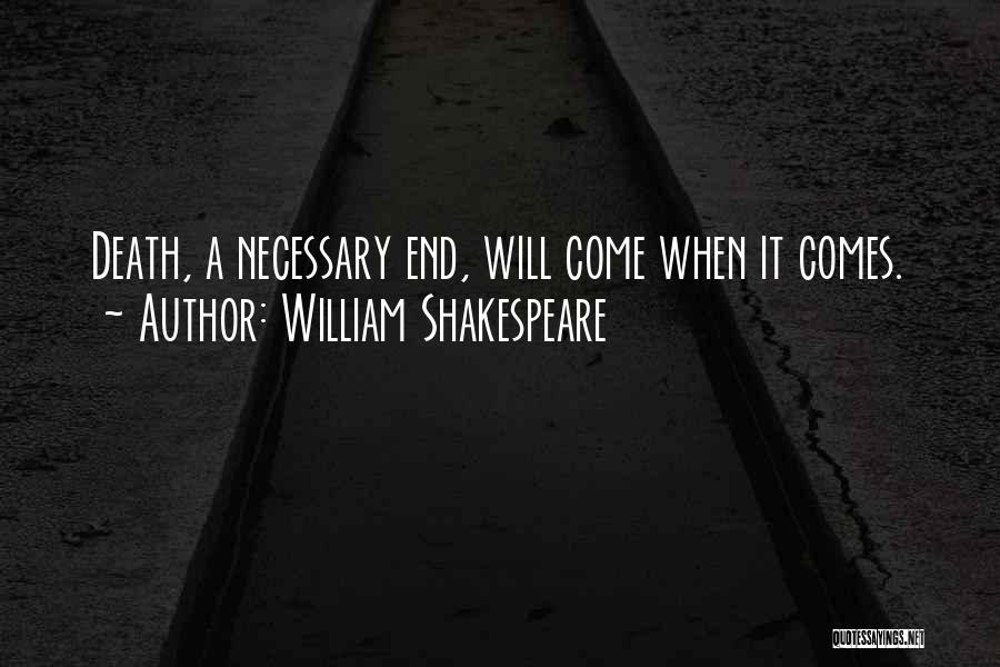 William Shakespeare Quotes: Death, A Necessary End, Will Come When It Comes.