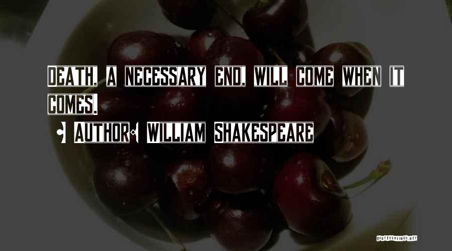 William Shakespeare Quotes: Death, A Necessary End, Will Come When It Comes.