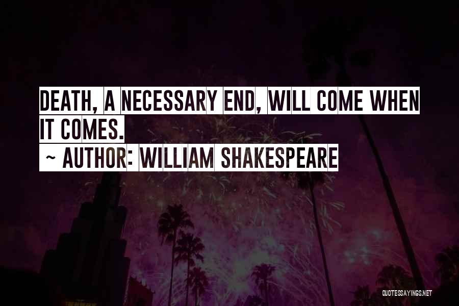 William Shakespeare Quotes: Death, A Necessary End, Will Come When It Comes.