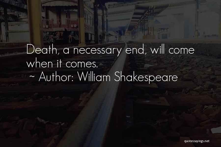 William Shakespeare Quotes: Death, A Necessary End, Will Come When It Comes.