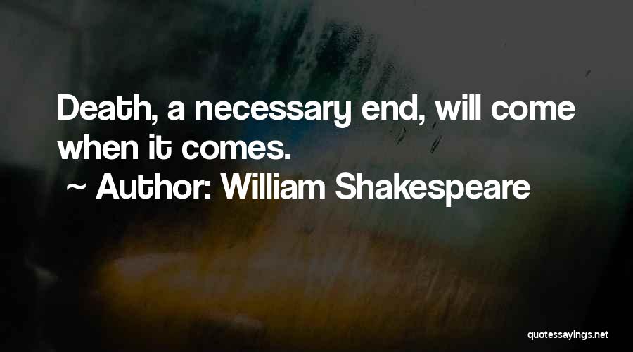 William Shakespeare Quotes: Death, A Necessary End, Will Come When It Comes.