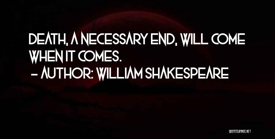 William Shakespeare Quotes: Death, A Necessary End, Will Come When It Comes.