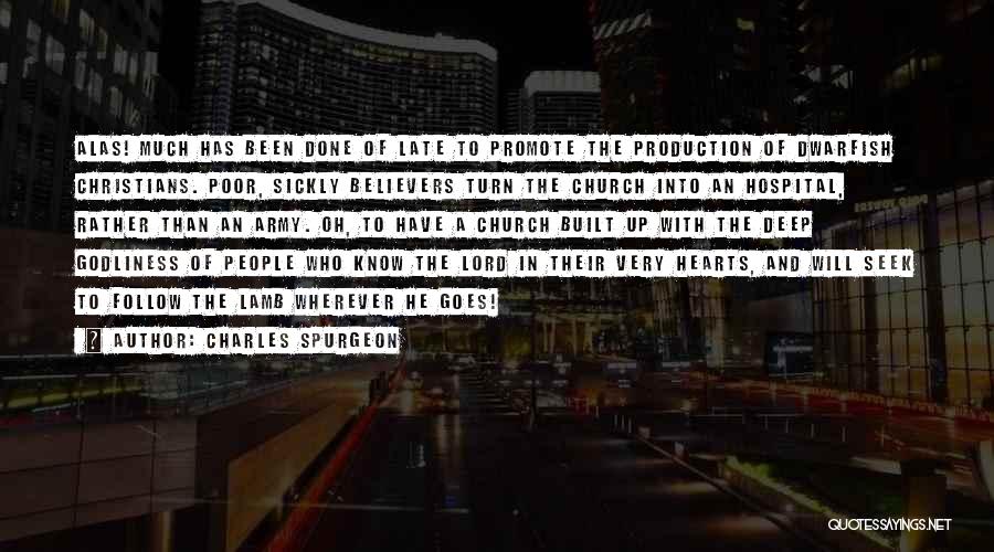Charles Spurgeon Quotes: Alas! Much Has Been Done Of Late To Promote The Production Of Dwarfish Christians. Poor, Sickly Believers Turn The Church