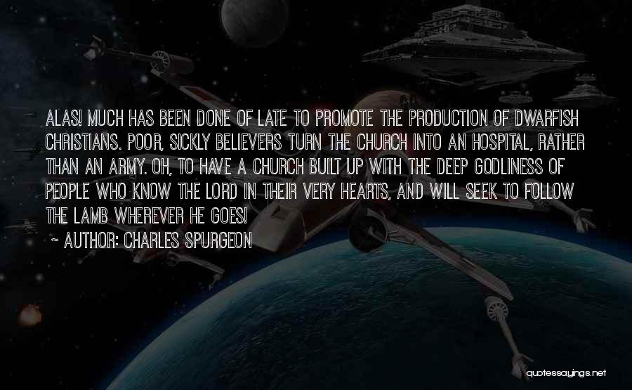 Charles Spurgeon Quotes: Alas! Much Has Been Done Of Late To Promote The Production Of Dwarfish Christians. Poor, Sickly Believers Turn The Church