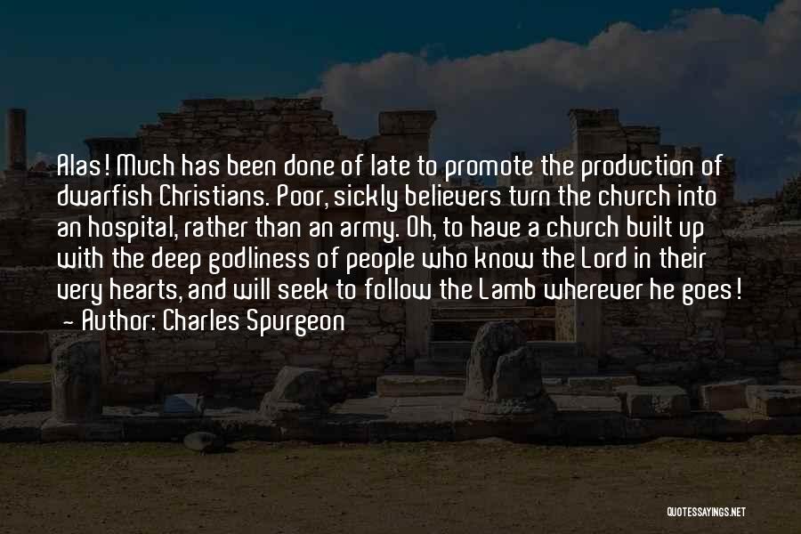 Charles Spurgeon Quotes: Alas! Much Has Been Done Of Late To Promote The Production Of Dwarfish Christians. Poor, Sickly Believers Turn The Church