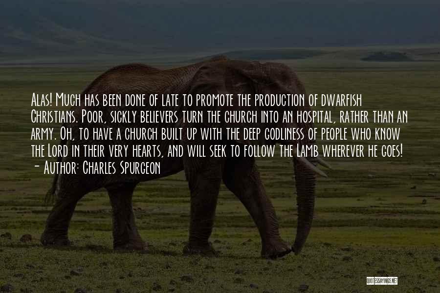 Charles Spurgeon Quotes: Alas! Much Has Been Done Of Late To Promote The Production Of Dwarfish Christians. Poor, Sickly Believers Turn The Church