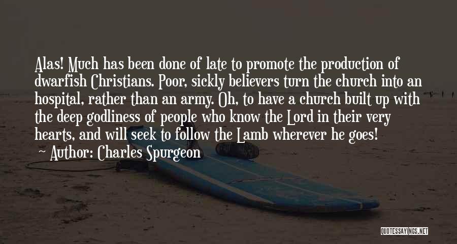 Charles Spurgeon Quotes: Alas! Much Has Been Done Of Late To Promote The Production Of Dwarfish Christians. Poor, Sickly Believers Turn The Church