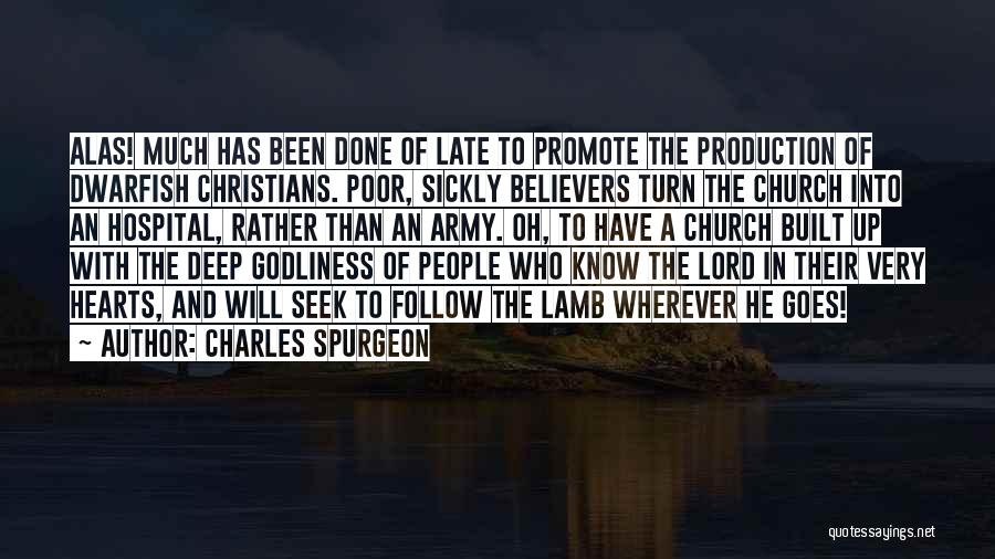 Charles Spurgeon Quotes: Alas! Much Has Been Done Of Late To Promote The Production Of Dwarfish Christians. Poor, Sickly Believers Turn The Church